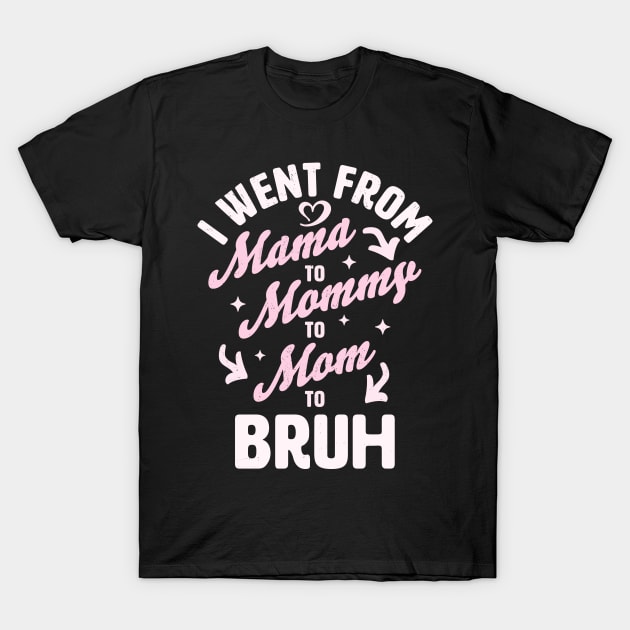 I Went From Mama to Mommy to Mom to Bruh Funny Mothers Day T-Shirt by OrangeMonkeyArt